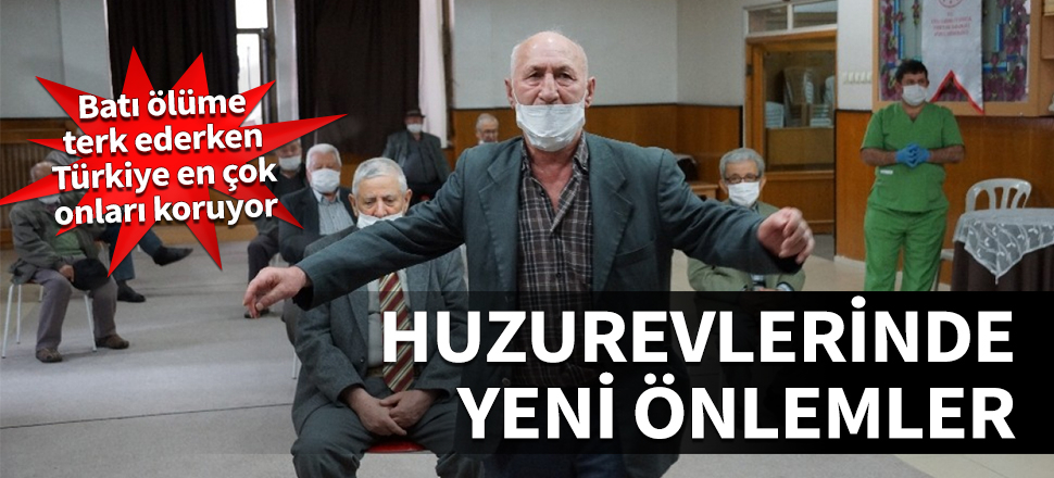 Batı ölüme terk ederken Türkiye en çok onları koruyor! Huzurevlerinde yeni tedbirler
