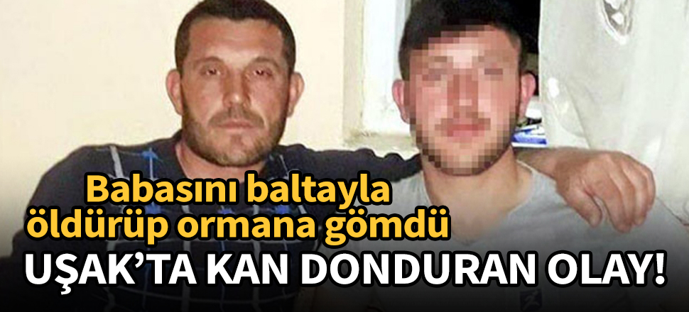 Babasını baltayla öldürüp, ormana gömdü