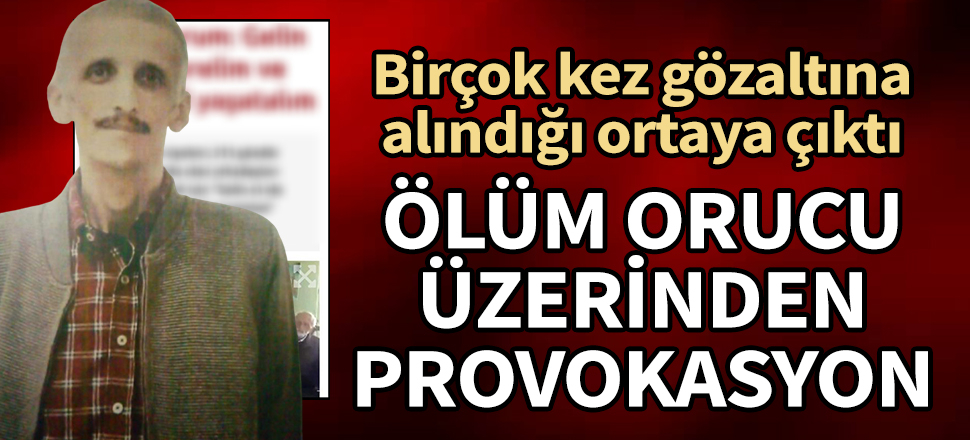 Ölüm orucundaki DHKP/C'li İbrahim Gökçek birçok kez gözaltına alınmış