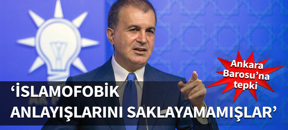 Ömer Çelik: İslamofobik anlayışlarını saklayamamışlar!