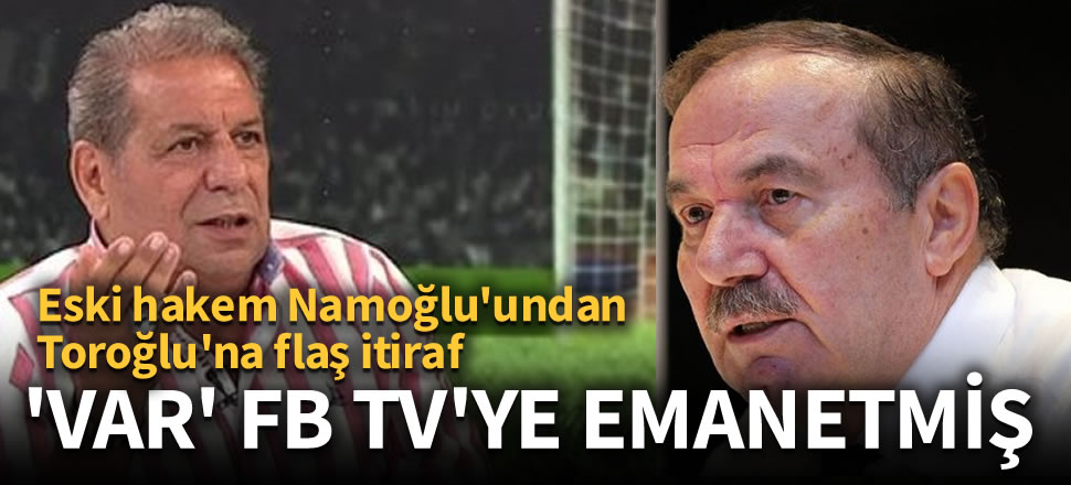 MHK Eski Başkanı Yusuf Namoğlu itiraf etti! VAR FB TV'ye emanetmiş...