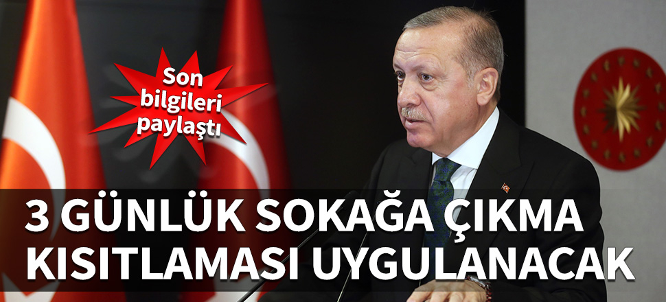 Erdoğan duyurdu, 31 ilde 3 günlük sokağa çıkma kısıtlaması...
