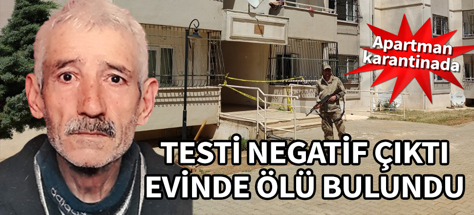 Testi negatif çıkan kişi evinde ölü bulundu! Apartman karantinada...