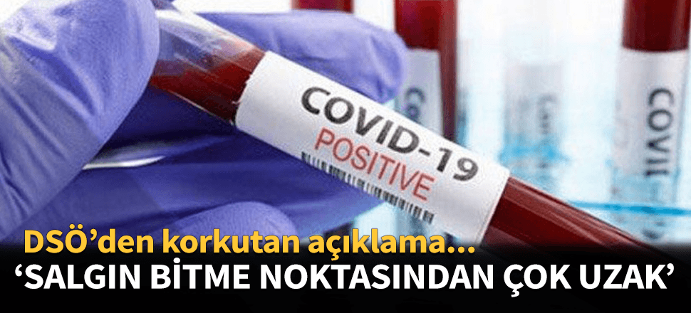 DSÖ'den korkutan açıklama! Salgın bitme noktasından çok uzak...