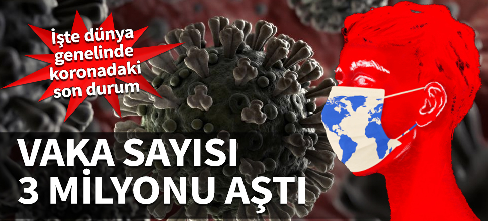 Koronavirüs vaka sayısı 3 milyonu aştı! İşte dünya genelinde son durum