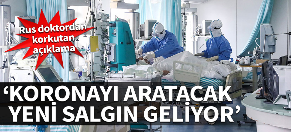 Rus doktordan korkutan açıklama! "Koronayı aratacak bir salgın geliyor"
