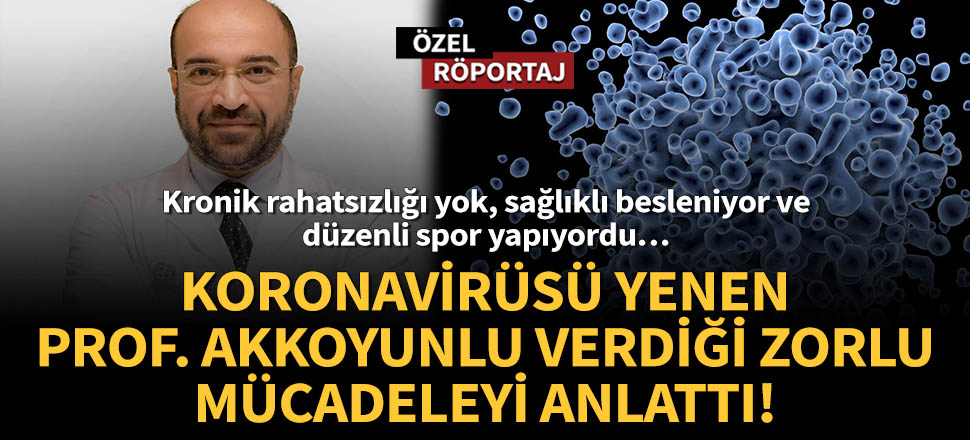 Koronavirüsü yenen Prof. Dr. Muhammed Emin Akkoyunlu, verdiği zorlu mücadeleyi anlattı!
