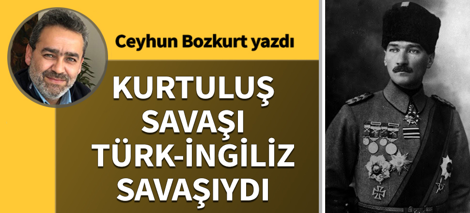 Kurtuluş Savaşı Türk-İngiliz savaşıydı