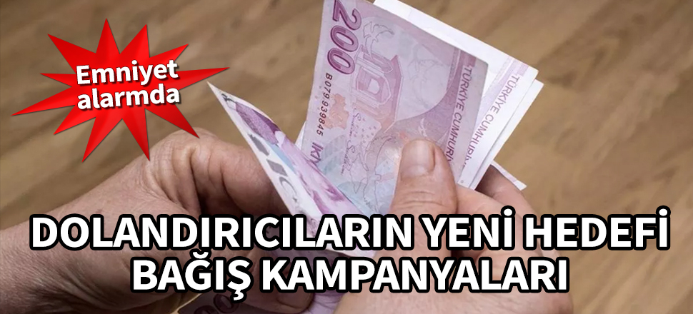 Emniyet alarmda! Dolandırıcıların yeni hedefi bağış kampanyaları