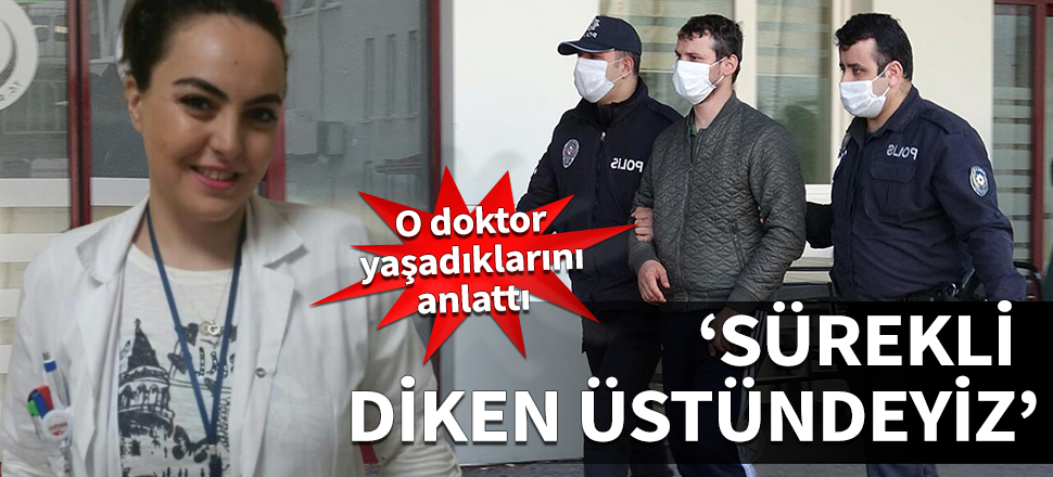 Oksijen tüpüyle kovalanmıştı... O doktor yaşadıklarını anlattı: Sürekli diken üstündeyiz