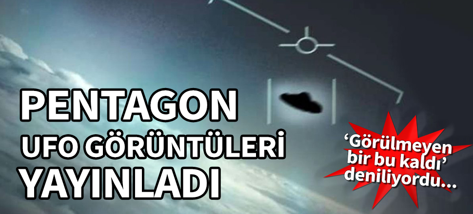 Pentagon UFO görüntüleri yayınladı! 'Görülmeyen bir bu kaldı' deniliyordu...