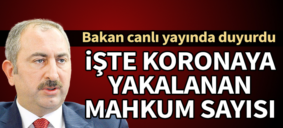 Bakan Gül koronaya yakalanan mahkum sayısını açıkladı
