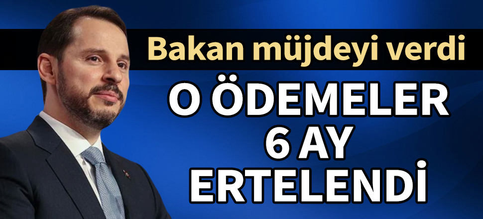 Bakan Albayrak müjdeyi verdi: Ödemeler 6 ay ertelendi