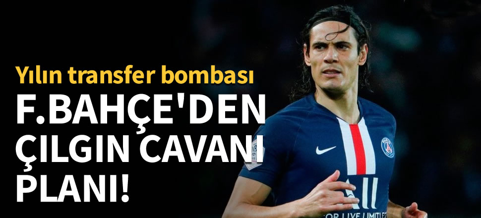 Yılın bombası Cavani! İşte Fenerbahçe'nin çılgın planı