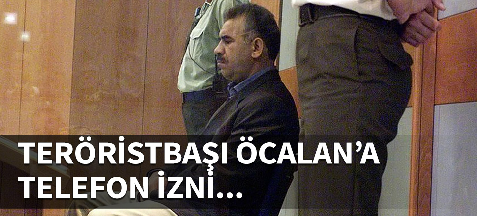 Teröristbaşı Öcalan'a telefon izni!