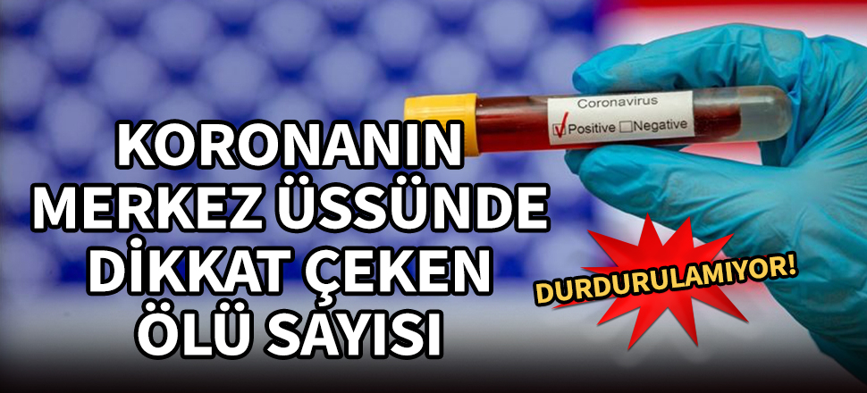 Koronanın merkez üssünde can kaybı 56 bini aştı!