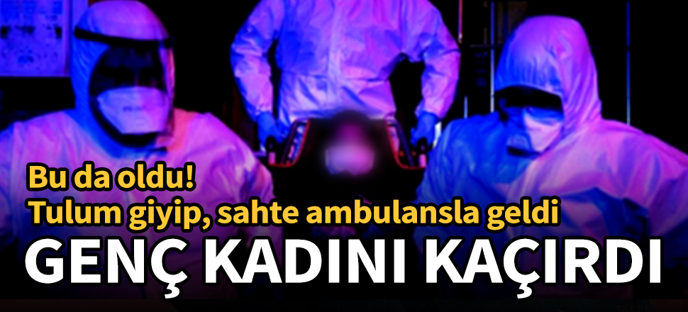 Bu da oldu! Koronavirüsü fırsat bilip genç kadını kaçırdı!