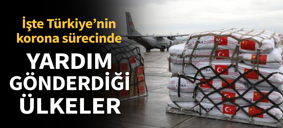 Son dakika... İşte Türkiye'nin salgın boyunca tıbbi yardım gönderdiği ülkeler