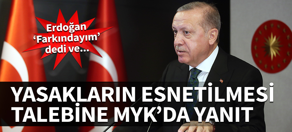 Yasakların esnetilmesi talebine MYK'da yanıt! Erdoğan 'Farkındayım' dedi ve...