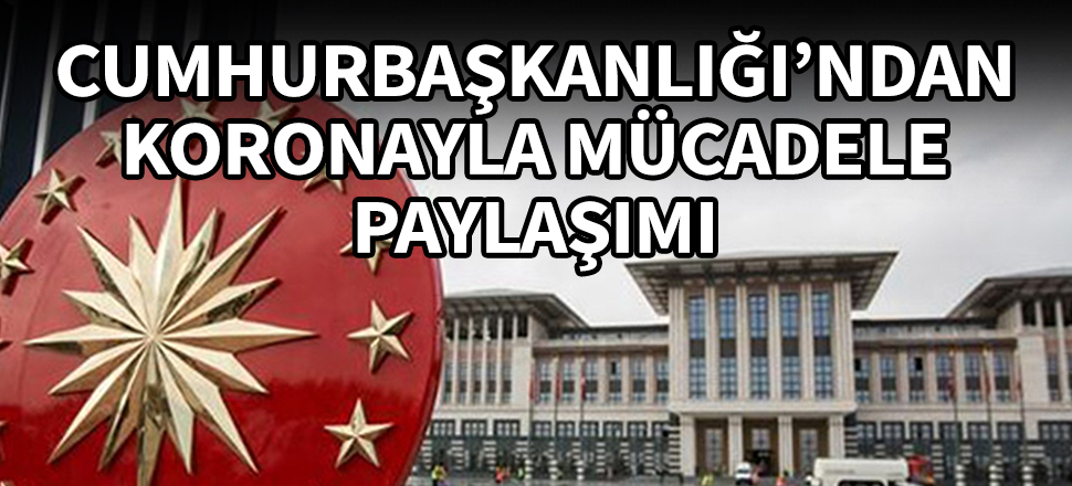 Cumhurbaşkanlığı'ndan koronayla mücadele paylaşımı