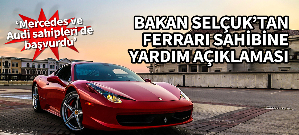 Bakan Selçuk'tan Ferrari sahibine yardım açıklaması! "Mercedes, Audi sahipleri de başvurdu"