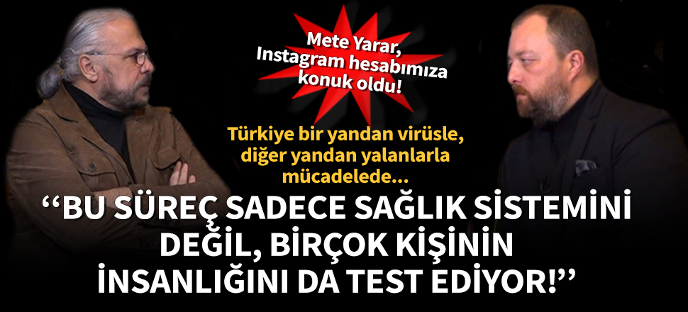 Mete Yarar: Korona süreci sadece sağlık sistemini değil, bazılarının insanlığını da test ediyor