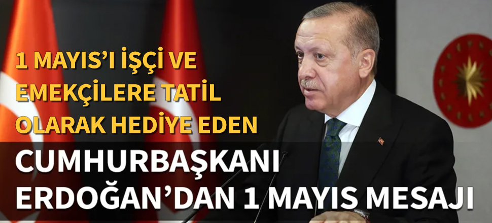 Cumhurbaşkanı Erdoğan'dan 1 Mayıs mesajı...