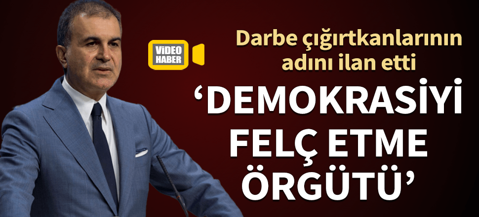 Ömer Çelik darbe çığırtkanlarının adını koydu! "Demokrasiyi felç etme örgütü"