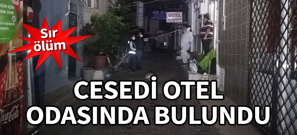 Sır ölüm! Cesedi otel odasında bulundu