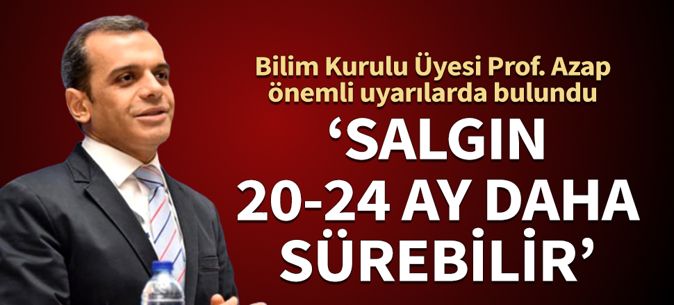 Bilim Kurulu Üyesi Prof. Azap önemli uyarılarda bulundu! "Salgın 20-24 ay daha sürebilir"