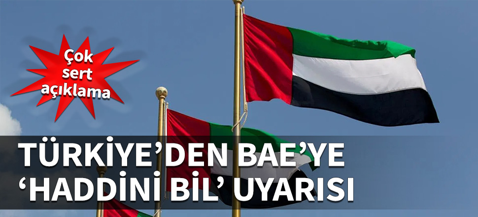 Türkiye'den BAE'ye 'haddini bil' uyarısı...