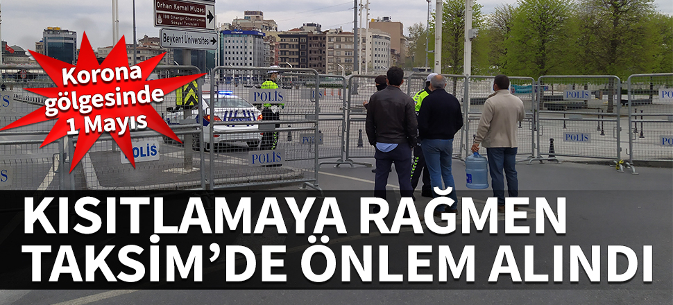 Korona gölgesinde 1 Mayıs! Kısıtlamaya rağmen Taksim'de önlemler alındı
