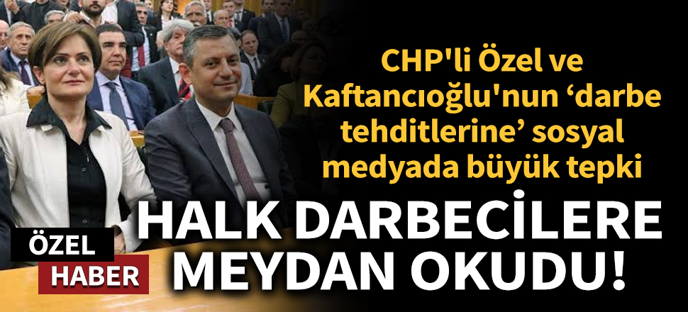 Son dakika... CHP'li Özel ve Kaftancıoğlu'nun darbe tehditlerine sosyal medyada büyük tepki!