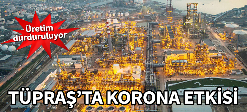 TÜPRAŞ'ta korona etkisi! Üretimi durduruyor...