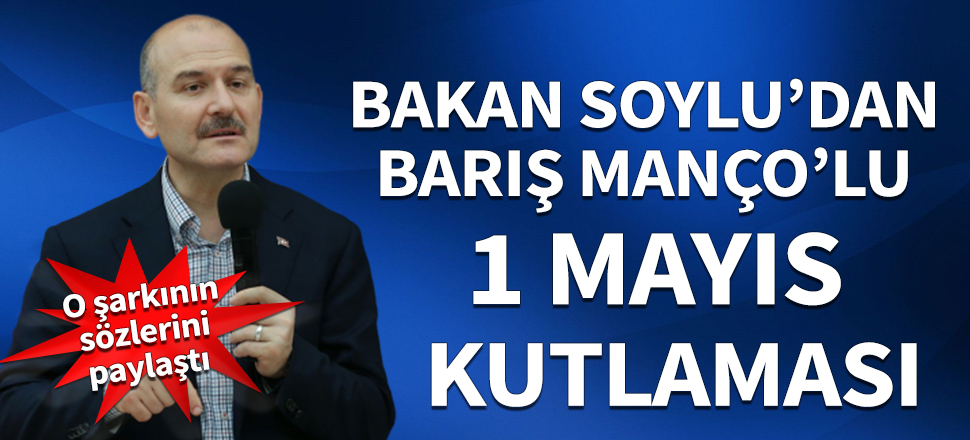 Bakan Soylu'dan Barış Manço'lu 1 Mayıs kutlaması! O şarkının sözleriyle seslendi