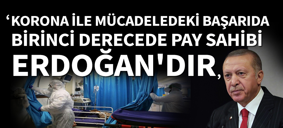 "Korona" başarısında birinci derecede pay sahibi Erdoğan’dır"