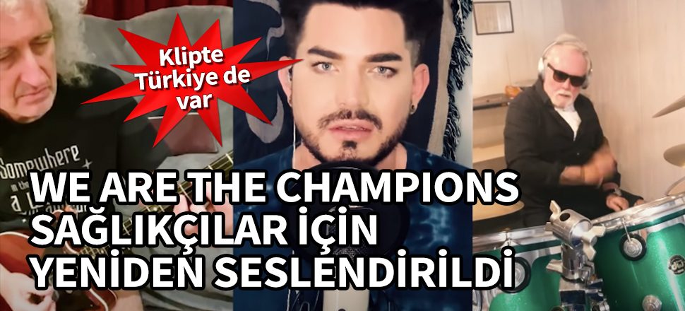 We are the Champions sağlıkçılar için yeniden seslendirildi! Klipte Türkiye'den de görüntü var...