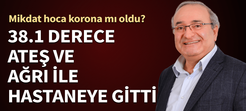 Prof. Mikdat Kadıoğlu korkuttu! 38.1 derece ateş ve ağrı ile hastaneye gitti...