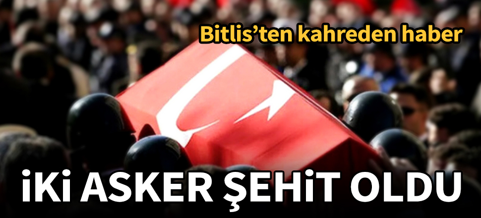 Bitlis'ten kahreden haber! İki asker şehit