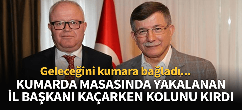 Kumarda yakalanan Gelecek Partisi İl Başkanı kaçarken kolunu kırdı...