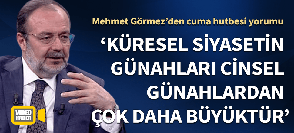 Cuma hutbesi tartışması! Görmez: Küresel siyasetin günahları cinsel günahlardan çok daha büyüktür