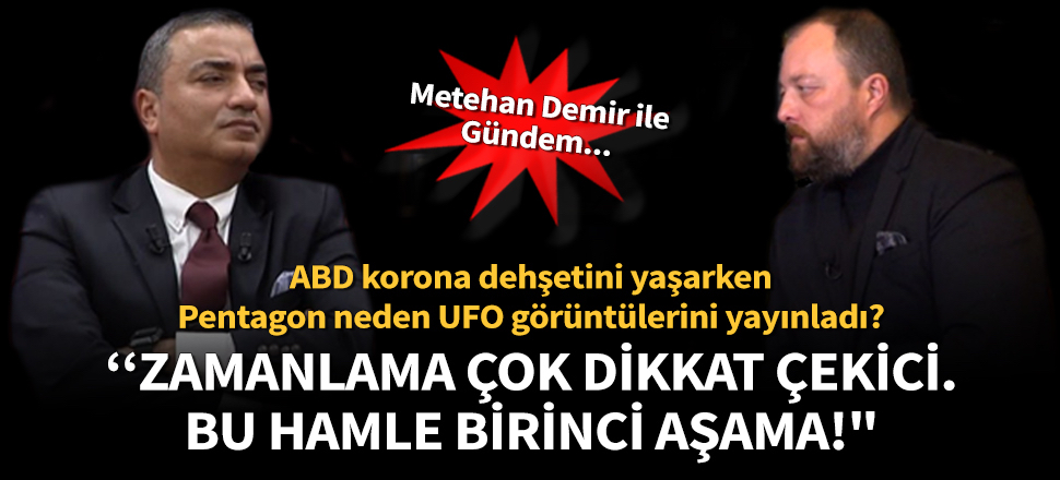 Metehan Demir: Pentagon'un UFO görüntülerini yayınlamasında zamanlama dikkat çekici. Bu birinci aşama!