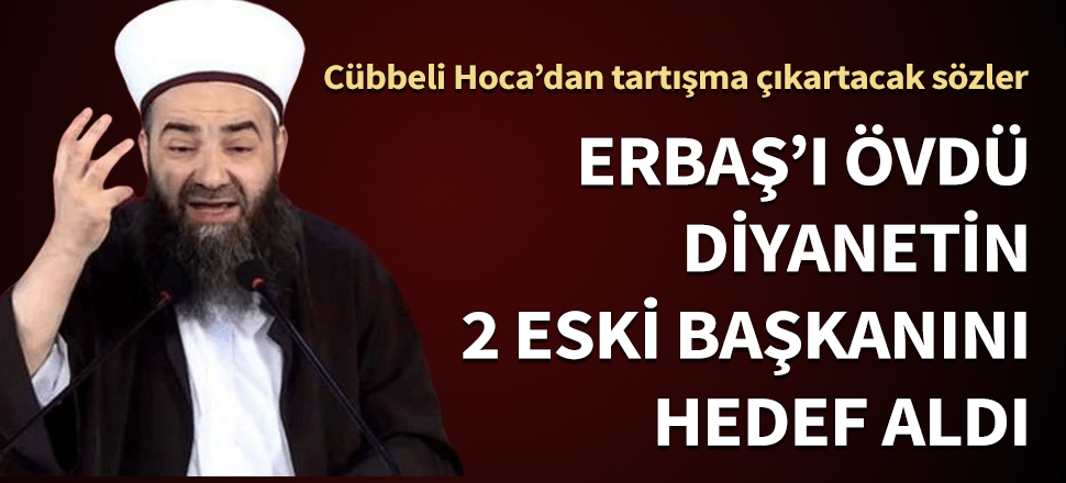 Cübbeli Ahmet'ten tartışma yaratacak sözler! Erbaş öncesi 2 DİB başkanını hedef aldı...