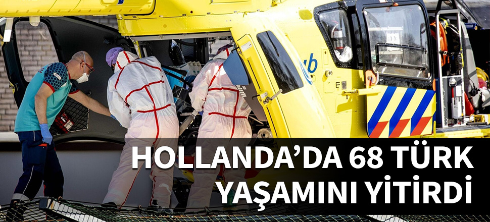Hollanda'da 68 Türk yaşamını yitirdi...