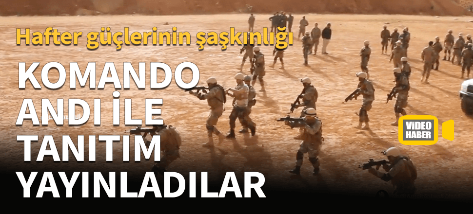 Hafter güçlerinin şaşkınlığı! Tanıtım videosunda Türk Komandolarının andını kullandılar....