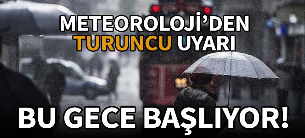 Meteoroloji'den turuncu uyarı! Bu gece etkili olacak