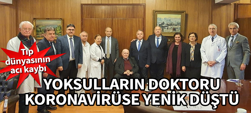 Tıp dünyasının acı kaybı... Yoksulların doktoru koronavirüse yenik düştü
