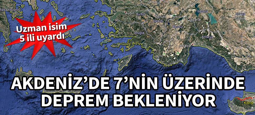 Akdeniz'de 7'nin üzerinde deprem bekleniyor! Uzman isim 5 ili uyardı