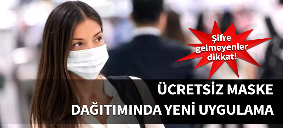 Ücretsiz maske dağıtımında yeni uygulama...