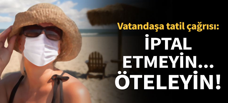 Son dakika... Talepler peş peşe geldi... Telefonlar kilitlendi! Vatandaşa çağrı: Tatilinizi İptal etmeyin